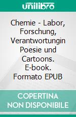 Chemie - Labor, Forschung, Verantwortungin Poesie und Cartoons. E-book. Formato EPUB ebook