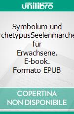 Symbolum und ArchetypusSeelenmärchen für Erwachsene. E-book. Formato EPUB ebook