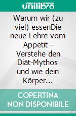 Warum wir (zu viel) essenDie neue Lehre vom Appetit - Verstehe den Diät-Mythos und wie dein Körper wirklich funktioniert. E-book. Formato EPUB ebook