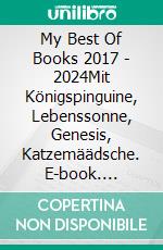 My Best Of Books 2017 - 2024Mit Königspinguine, Lebenssonne, Genesis, Katzemäädsche. E-book. Formato EPUB ebook