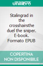 Stalingrad in the crosshairsthe duel the sniper. E-book. Formato EPUB ebook