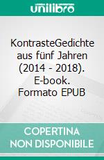 KontrasteGedichte aus fünf Jahren (2014 - 2018). E-book. Formato EPUB ebook