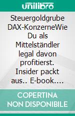 Steuergoldgrube DAX-KonzerneWie Du als Mittelständler legal davon profitierst. Insider packt aus.. E-book. Formato EPUB ebook