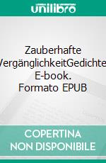 Zauberhafte VergänglichkeitGedichte. E-book. Formato EPUB ebook