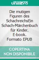 Die mutigen Figuren des SchachreichsEin Schach-Märchenbuch für Kinder. E-book. Formato EPUB ebook