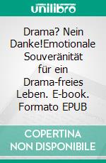 Drama? Nein Danke!Emotionale Souveränität für ein Drama-freies Leben. E-book. Formato EPUB ebook