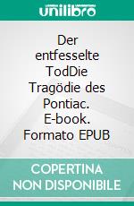 Der entfesselte TodDie Tragödie des Pontiac. E-book. Formato EPUB ebook
