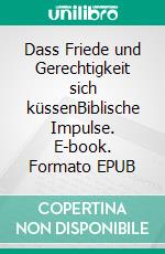 Dass Friede und Gerechtigkeit sich küssenBiblische Impulse. E-book. Formato EPUB ebook