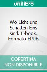Wo Licht und Schatten Eins sind. E-book. Formato EPUB ebook