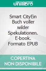 Smart CityEin Buch voller wilder Spekulationen. E-book. Formato EPUB ebook