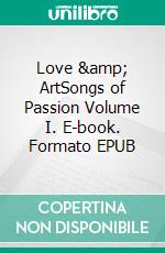 Love &amp; ArtSongs of Passion Volume I. E-book. Formato EPUB ebook