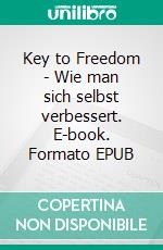 Key to Freedom - Wie man sich selbst verbessert. E-book. Formato EPUB ebook