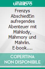 Frenzys AbschiedEin aufregendes Abenteuer mit Mählody, Mähmory und Mährlin. E-book. Formato EPUB ebook