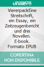 ViererpackEine Streitschrift, ein Essay, ein Zeitzeugenbericht und drei Novellen. E-book. Formato EPUB ebook