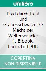 Pfad durch Licht und GrabesschwärzeDie Macht der Weltenwandler 4. E-book. Formato EPUB ebook
