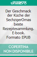 Der Geschmack der Küche der SechzigerOmas beste Rezeptesammlung. E-book. Formato EPUB ebook