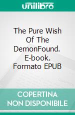 The Pure Wish Of The DemonFound. E-book. Formato EPUB ebook