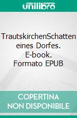 TrautskirchenSchatten eines Dorfes. E-book. Formato EPUB ebook