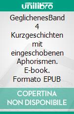 GeglichenesBand 4 Kurzgeschichten mit eingeschobenen Aphorismen. E-book. Formato EPUB ebook