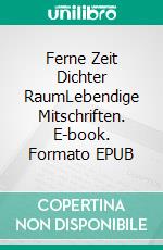 Ferne Zeit Dichter RaumLebendige Mitschriften. E-book. Formato EPUB ebook