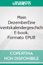 Mein DezemberEine Adventskalendergeschichte. E-book. Formato EPUB ebook