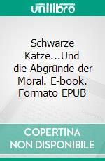 Schwarze Katze...Und die Abgründe der Moral. E-book. Formato EPUB ebook