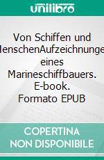 Von Schiffen und MenschenAufzeichnungen eines Marineschiffbauers. E-book. Formato EPUB ebook