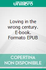 Loving in the wrong century. E-book. Formato EPUB ebook