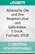 Ätherische Öle und ihre BegleiterLeber und Gallenblase. E-book. Formato EPUB ebook