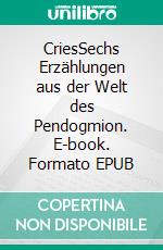 CriesSechs Erzählungen aus der Welt des Pendogmion. E-book. Formato EPUB ebook