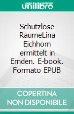 Schutzlose RäumeLina Eichhorn ermittelt in Emden. E-book. Formato EPUB ebook