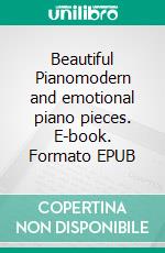 Beautiful Pianomodern and emotional piano pieces. E-book. Formato EPUB ebook