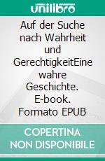Auf der Suche nach Wahrheit und GerechtigkeitEine wahre Geschichte. E-book. Formato EPUB ebook