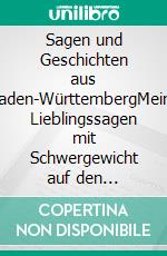 Sagen und Geschichten aus Baden-WürttembergMeine Lieblingssagen mit Schwergewicht auf den Schwarzwald. E-book. Formato EPUB ebook