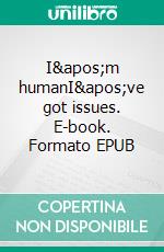 I'm humanI've got issues. E-book. Formato EPUB ebook