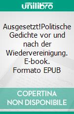 Ausgesetzt!Politische Gedichte vor und nach der Wiedervereinigung. E-book. Formato EPUB ebook