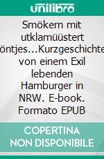 Smökern mit utklamüüstert Döntjes...Kurzgeschichten von einem Exil lebenden Hamburger in NRW. E-book. Formato EPUB ebook