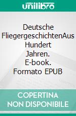 Deutsche FliegergeschichtenAus Hundert Jahren. E-book. Formato EPUB ebook
