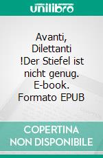 Avanti, Dilettanti !Der Stiefel ist nicht genug. E-book. Formato EPUB ebook