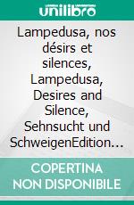 Lampedusa, nos désirs et silences, Lampedusa, Desires and Silence, Sehnsucht und SchweigenEdition trilingue, trilingual edition, dreisprachige Ausgabe. E-book. Formato EPUB ebook
