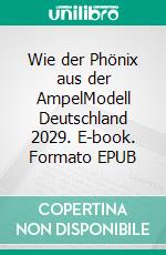 Wie der Phönix aus der AmpelModell Deutschland 2029. E-book. Formato EPUB ebook