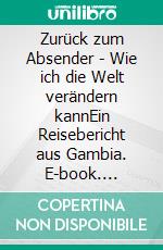 Zurück zum Absender - Wie ich die Welt verändern kannEin Reisebericht aus Gambia. E-book. Formato EPUB ebook