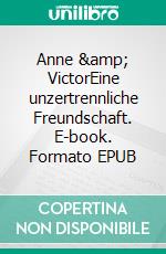 Anne &amp; VictorEine unzertrennliche Freundschaft. E-book. Formato EPUB ebook