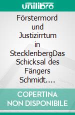 Förstermord und Justizirrtum in StecklenbergDas Schicksal des Fängers Schmidt. E-book. Formato EPUB ebook