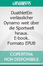 DuathletEin verlässlicher Dynamo weit über die Sportwelt hinaus. E-book. Formato EPUB ebook