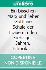 Ein bisschen Marx und lieber GottEine Schule der Frauen in den siebziger Jahren. E-book. Formato EPUB ebook