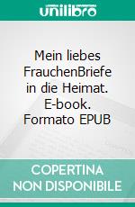 Mein liebes FrauchenBriefe in die Heimat. E-book. Formato EPUB ebook
