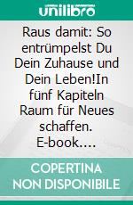 Raus damit: So entrümpelst Du Dein Zuhause und Dein Leben!In fünf Kapiteln Raum für Neues schaffen. E-book. Formato EPUB ebook