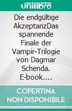 Die endgültige AkzeptanzDas spannende Finale der Vampir-Trilogie von Dagmar Schenda. E-book. Formato EPUB ebook