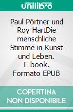 Paul Pörtner und Roy HartDie menschliche Stimme in Kunst und Leben. E-book. Formato EPUB ebook